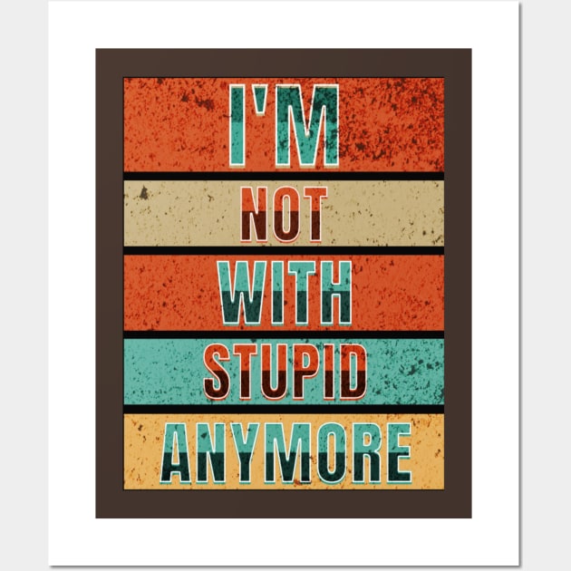 I'm Not With Stupid Anymore- Funny Quotes Wall Art by Magnificent Butterfly